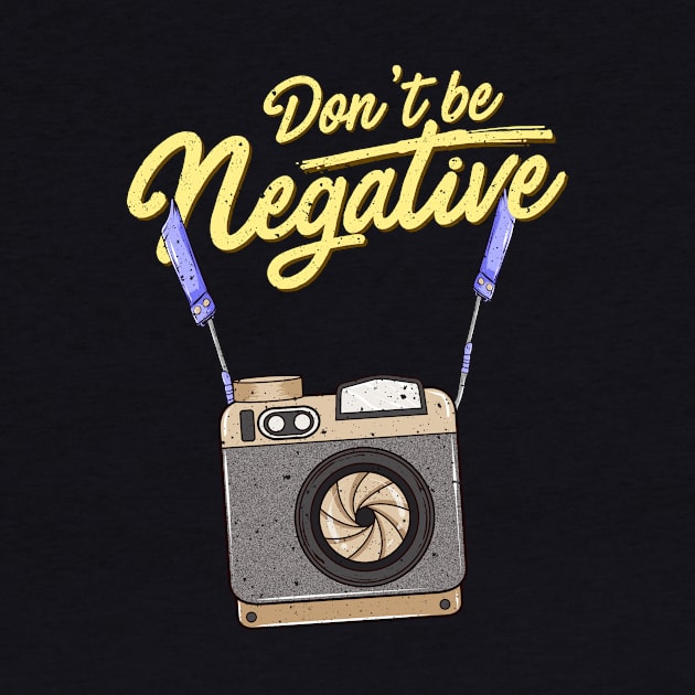 Don't Be Negative Funny Hobby Photographer Pun by theperfectpresents